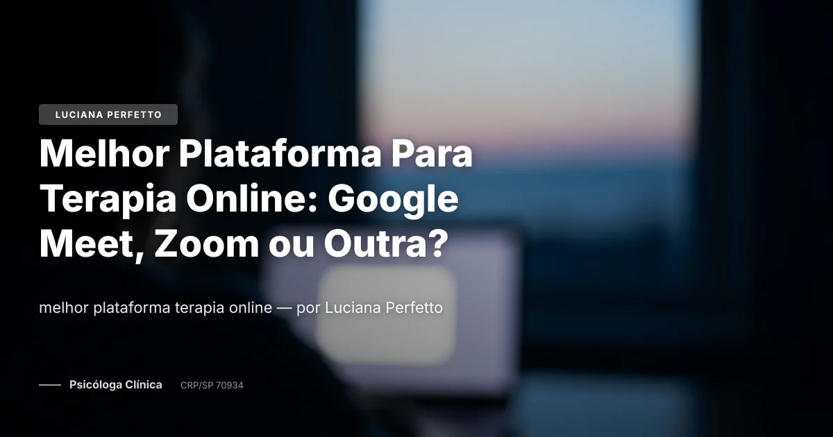 Melhor Plataforma Para Terapia Online: Google Meet, Zoom ou Outra?