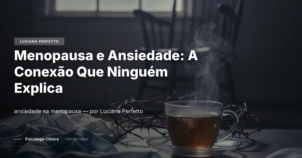 Menopausa e Ansiedade: A Conexão Que Ninguém Explica