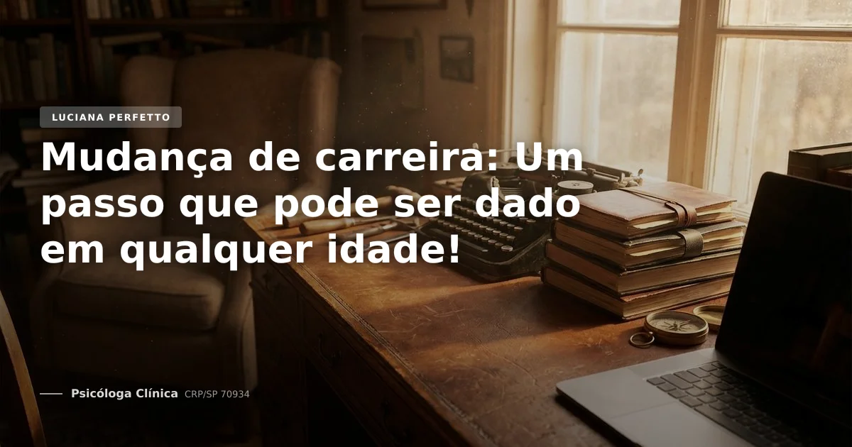 Mudança de carreira: Um passo que pode ser dado em qualquer idade!