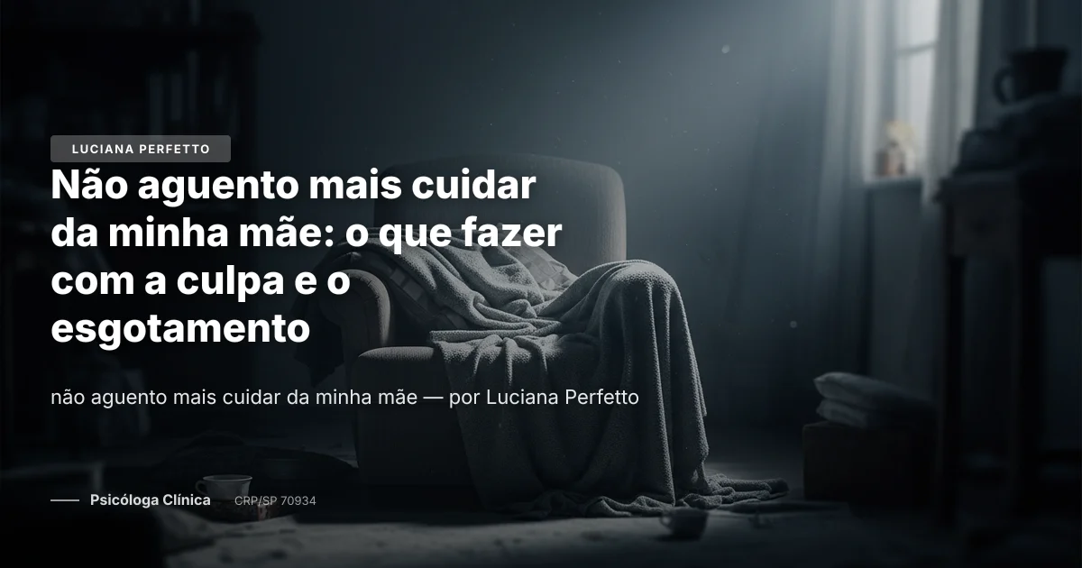 Não aguento mais cuidar da minha mãe: o que fazer com a culpa e o esgotamento