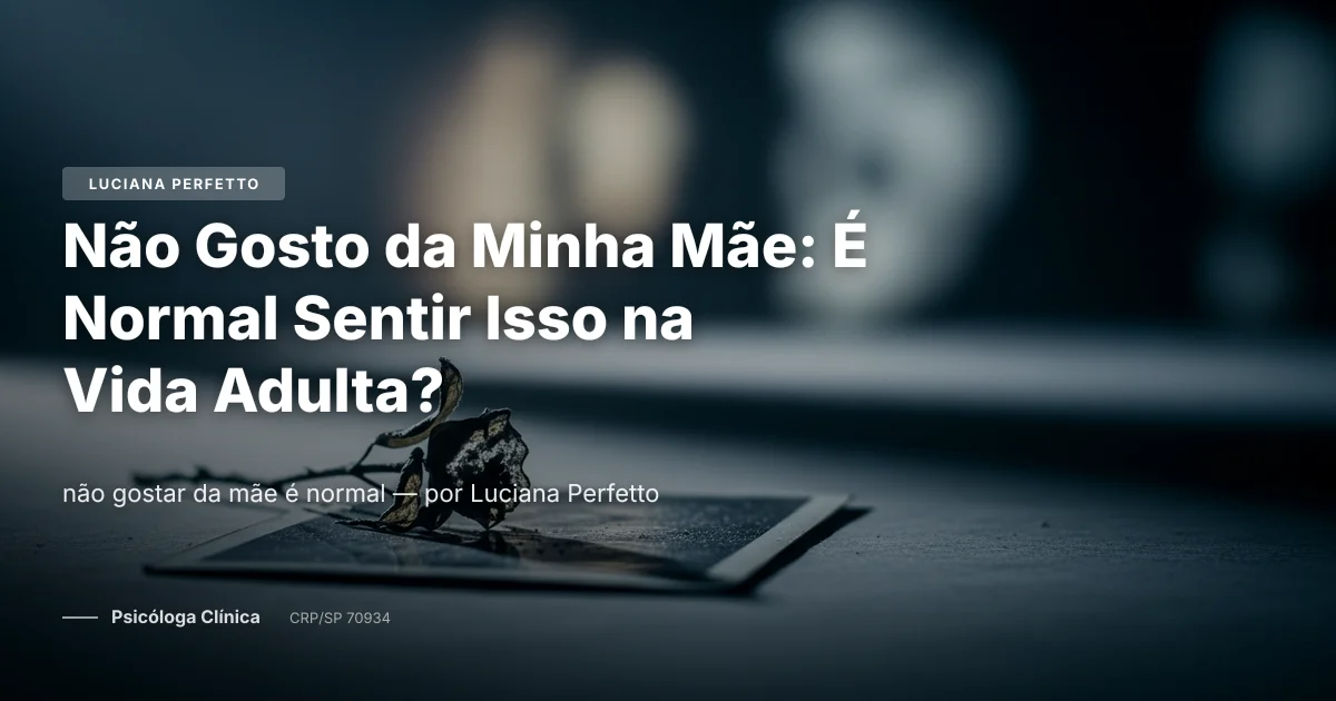 Não Gosto da Minha Mãe: É Normal Sentir Isso na Vida Adulta?