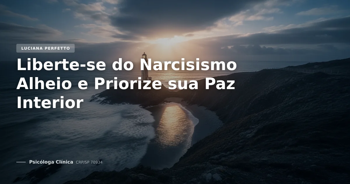 Liberte-se do Narcisismo Alheio e Priorize sua Paz Interior