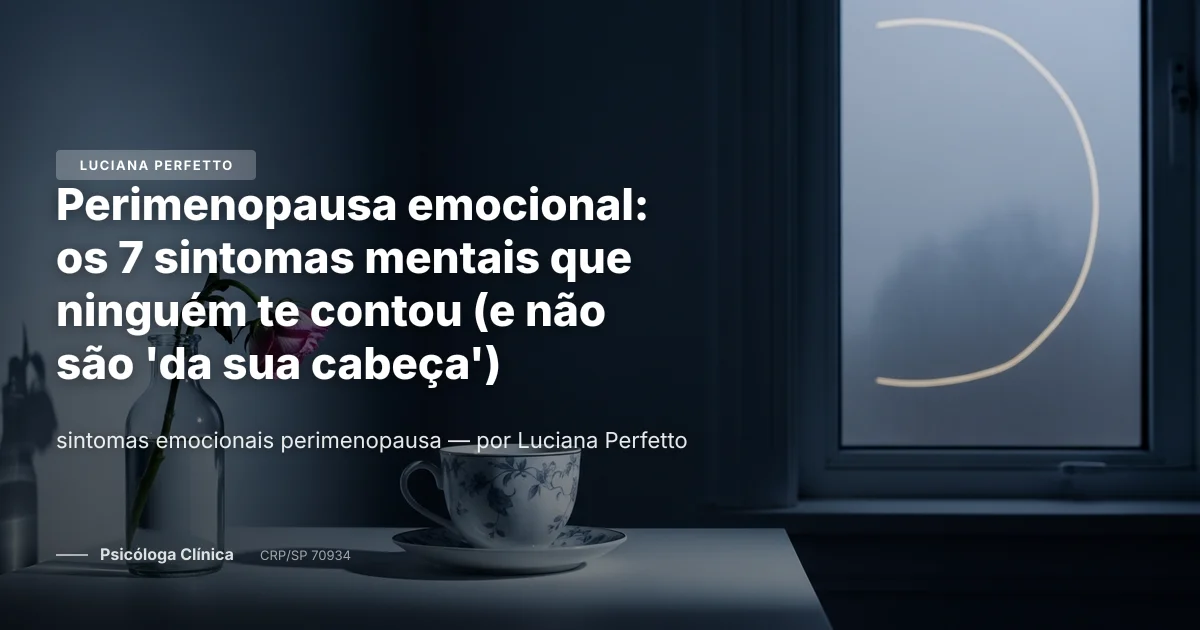 Perimenopausa emocional: os 7 sintomas mentais que ninguém te contou (e não são 'da sua cabeça')