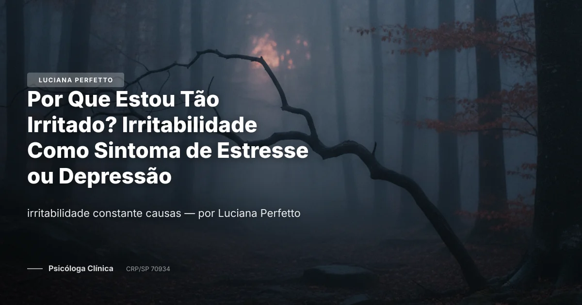 Por Que Estou Tão Irritado? Irritabilidade Como Sintoma de Estresse ou Depressão