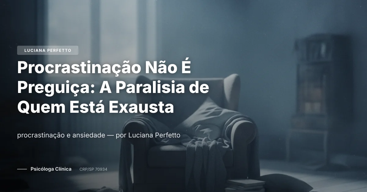 Procrastinação Não É Preguiça: A Paralisia de Quem Está Exausta