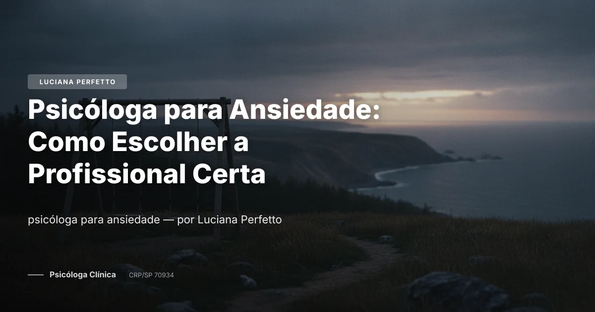 Psicóloga para Ansiedade: Como Escolher a Profissional Certa