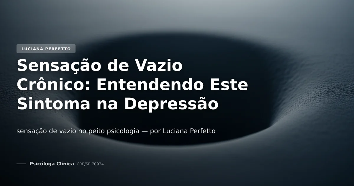 Sensação de Vazio Crônico: Entendendo Este Sintoma na Depressão