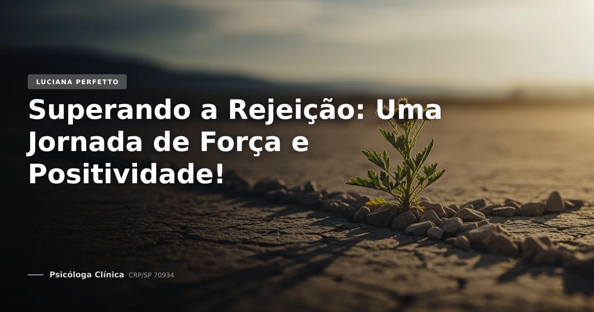 Superando a Rejeição: Uma Jornada de Força e Positividade!