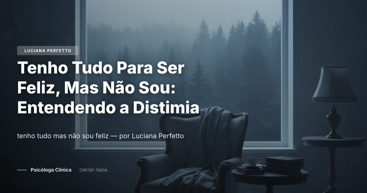 Tenho Tudo Para Ser Feliz, Mas Não Sou: Entendendo a Distimia