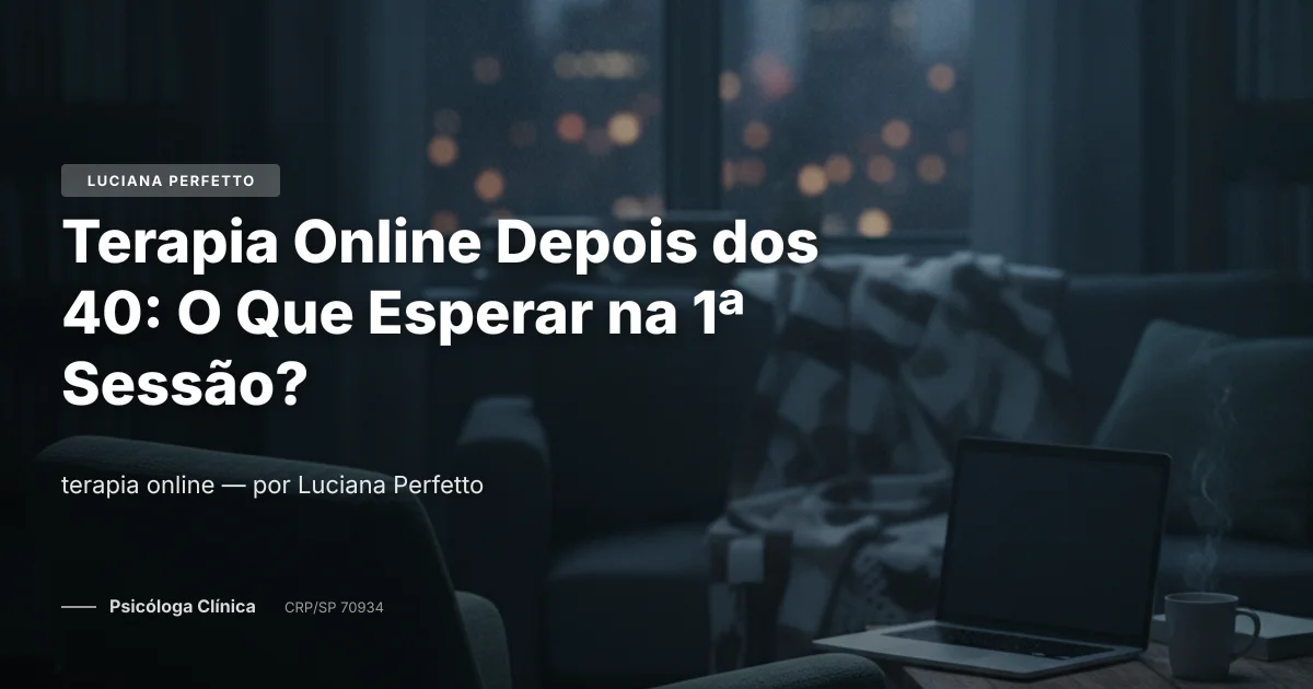 Terapia Online Depois dos 40: O Que Esperar na 1ª Sessão?