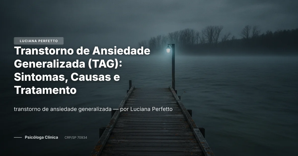 Transtorno de Ansiedade Generalizada (TAG): Sintomas, Causas e Tratamento