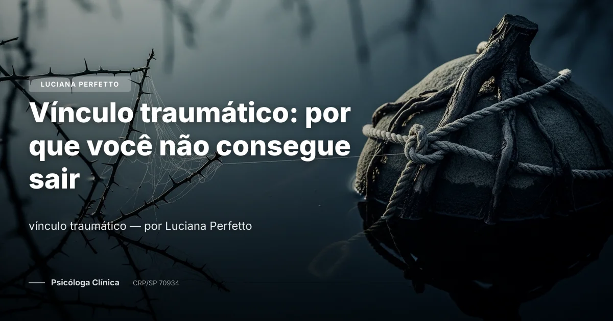 Vínculo traumático: por que você não consegue sair