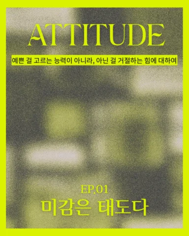 미감은 재능이 아니라 태도라고 생각한다.
EP.01 미감은 태도다

예쁜 걸 고르는 눈보다, 아닌 걸 아니라고 말할 줄 아는 힘. 
그 조용한 