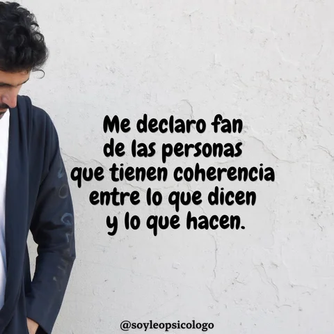 Me declaro fan de las personas que muestran coherencia
entre lo que dicen y lo q