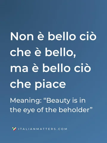 The Italian proverb “Non è bello ciò che è bello, ma è bello ciò che piace” tran