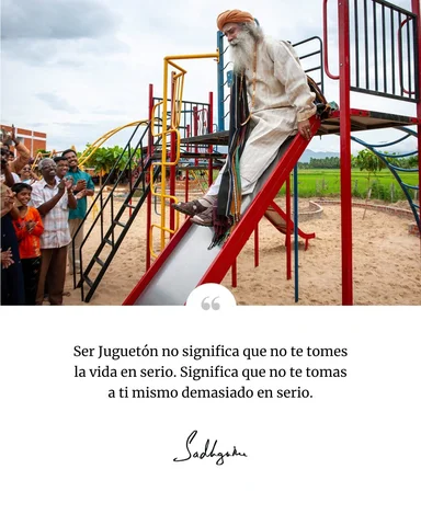 «Ser Juguetón no significa que no te tomes la vida en serio. Significa que no te