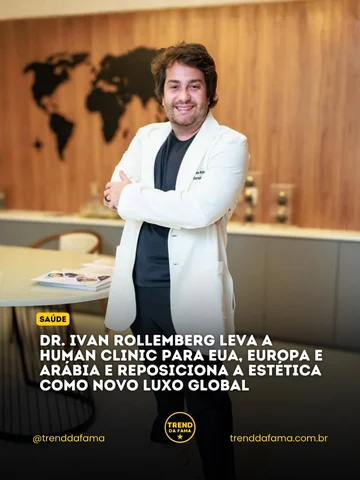 Dr. Ivan Rollemberg leva a Human Clinic para EUA, Europa e Arábia e reposiciona 
