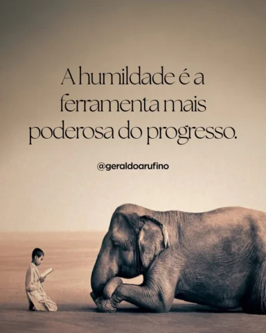 BOOOOMMM DIIIAAAAA, PESSOAS! A humildade é a ferramenta mais poderosa do progres