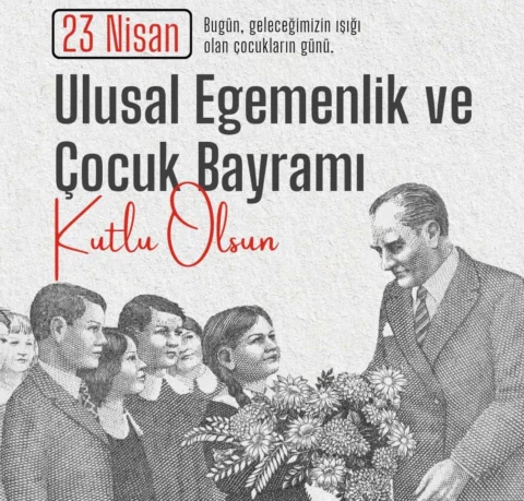 23 NİSAN
Ulusal Egemenlik ve Çocuk Bayramımız kutlu olsun.
Yavrularımızı öyle gü