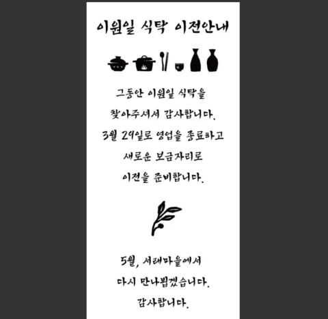 그동안 이원일식탁을 찾아주셔서 감사합니다.
3월 29일로 영업을 종료하고
새로운 보금자리로 이전을 준비합니다. 

5월, 서래마을에서 다시 만나