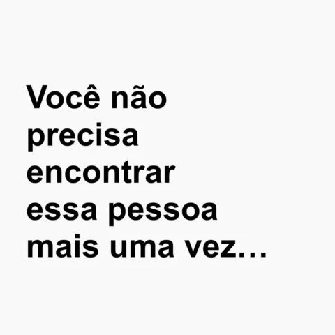Tem encerramentos que exigem coragem e que você siga sozinha, mesmo que doa.

Se