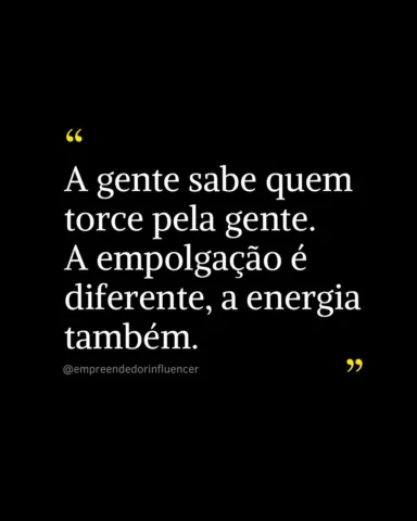A gente sempre sente quem torce de verdade por nós. A energia não mente, o apo