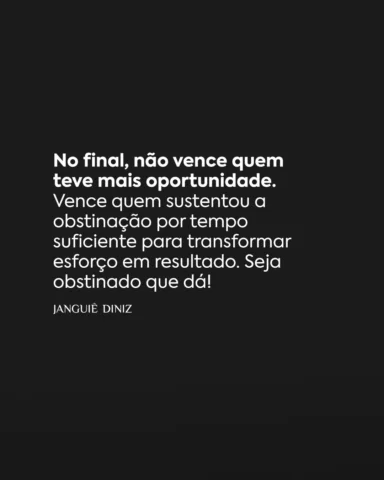 Obstinados, no fim não vence quem teve mais oportunidade. Vence quem continua qu