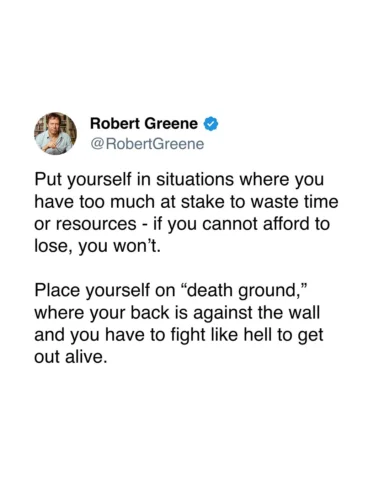 Put yourself on death ground to give yourself urgency in any project.

#robertgr