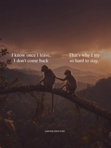 I don’t leave easily…
but once I do, I don’t come back.

That’s why I try so har