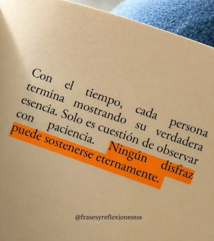 Con el tiempo, cada persona termina mostrando su verdadera esencia. Solo es cues