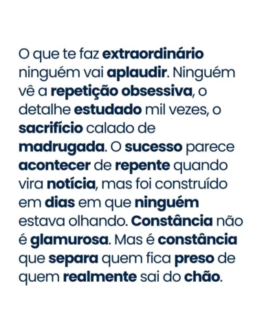 Sucesso é 90% invisível. E é essa invisibilidade que assusta quem quer aplausos 