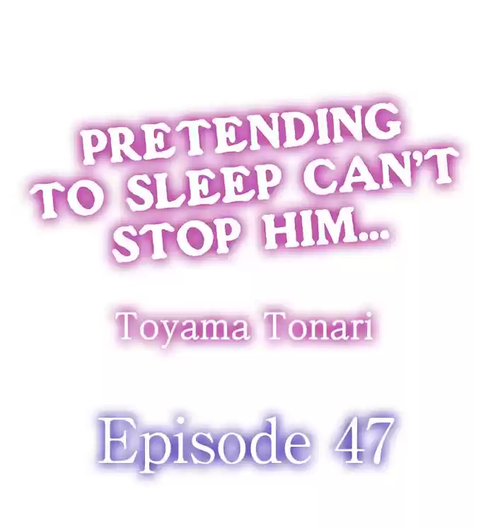 Pretending to Sleep Can't Stop Him... Ch.47