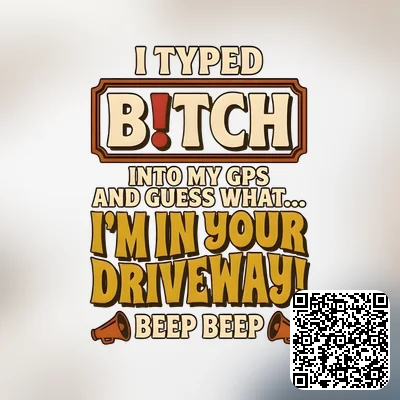 A i typed b!tch into my gps and guess what... i'm in your driveway! beep beep design featuring png file, sublimation, digital download.
