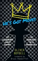 He's Got Moves: 25 Legendary Chess Games (As Analyzed by a Smart Kid)