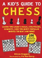 Kid's Guide to Chess: Learn the Game's Rules, Strategies, Gambits, and the Most Popular Moves to Beat Anyone!