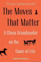 The Moves That Matter: A Chess Grandmaster on the Game of Life