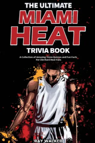 The Ultimate Miami Heat Trivia Book: A Collection of Amazing Trivia Quizzes and Fun Facts for Die-Hard Heat Fans! - Image 1