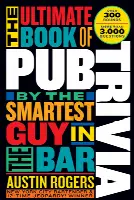 The Ultimate Book of Pub Trivia by the Smartest Guy in the Bar: Over 300 Rounds and More Than 3,000 Questions (Annotated)