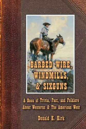 Barbed Wire, Windmills, & Sixguns: A Book of Trivia, Fact, and Folklore About Westerns & The American West - Image 1