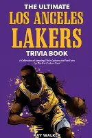 The Ultimate Los Angeles Lakers Trivia Book: A Collection of Amazing Trivia Quizzes and Fun Facts for Die-Hard L.A. Lakers Fans!