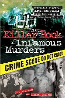 The Killer Book of Infamous Murders: Incredible Stories, Facts, and Trivia from the World's Most Notorious Murders