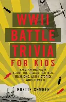 WWII Battle Trivia for Kids: Fascinating Facts about the Biggest Battles, Invasions, and Victories of World War II