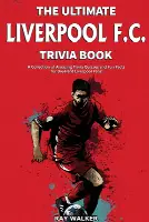 The Ultimate Liverpool F.C. Trivia Book: A Collection of Amazing Trivia Quizzes and Fun Facts for Die-Hard Liverpool Fans!