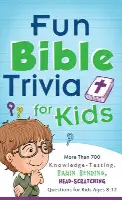Fun Bible Trivia for Kids: More Than 700 Knowledge-Testing, Brain-Bending, Head-Scratching Questions for Kids Ages 8-12