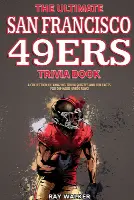 The Ultimate San Francisco 49ers Trivia Book: A Collection of Amazing Trivia Quizzes and Fun Facts for Die-Hard 49ers Fans!