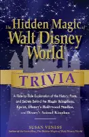 The Hidden Magic of Walt Disney World Trivia: A Ride-By-Ride Exploration of the History, Facts, and Secrets Behind the Magic Kingdom, Epcot, Disney's Hollywood Studios, and Disney's Animal Kingdom