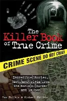 The Killer Book of True Crime: Incredible Stories, Facts and Trivia from the World of Murder and Mayhem