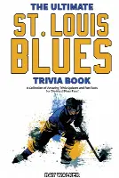 The Ultimate Saint Louis Blues Trivia Book: A Collection of Amazing Trivia Quizzes and Fun Facts for Die-Hard Blues Fans!