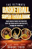 The Ultimate Basketball Super Trivia Book: Enjoy Hours of More Fun than Ever. Over 700 Trivia Quizzes and Fun Facts for NBA Die-Hard Fans!