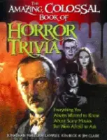 The Amazing, Colossal Book of Horror Trivia: Everything You Always Wanted to Know about Scary Movies But Were Afraid to Ask